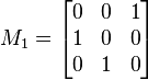 
M_1 = \begin{bmatrix}
0 & 0 & 1 \\
1 & 0 & 0 \\
0 & 1 & 0 \end{bmatrix}
