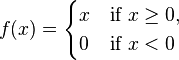 f(x) = \begin{cases}x  & \mbox{if }x \ge 0, \\ 0 &\mbox{if }x < 0\end{cases}