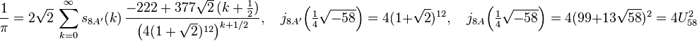 \frac{1}{\pi} = 2\sqrt{2}\,\sum_{k=0}^\infty s_{8A'}(k)\,\frac{-222+377\sqrt{2}\,(k+\tfrac{1}{2})}{\big(4(1+\sqrt{2})^{12}\big)^{k+1/2}},\quad j_{8A'}\Big(\tfrac{1}{4}\sqrt{-58}\Big)=4(1+\sqrt{2})^{12},\quad j_{8A}\Big(\tfrac{1}{4}\sqrt{-58}\Big)=4(99+13\sqrt{58})^{2}=4U_{58}^2