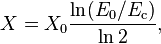 X = X_0 \frac{\ln(E_0/E_\mathrm{c})}{\ln2},