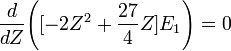  \frac{d}{dZ} \Bigg([-2Z^2 + \frac{27}{4}Z] E_1\Bigg) = 0 