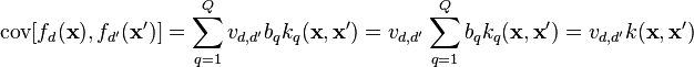 \operatorname{cov}[f_d(\textbf{x}),f_{d'}(\textbf{x}')] =  \sum_{q=1}^Q{v_{d,d'}b_qk_q(\textbf{x},\textbf{x}')} = v_{d,d'}\sum_{q=1}^Q{b_qk_q(\textbf{x},\textbf{x}')} =  v_{d,d'}k(\textbf{x},\textbf{x}')