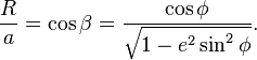 \frac Ra = \cos\beta = \frac{\cos\phi}{\sqrt{1-e^2\sin^2\phi}}.