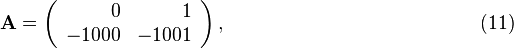  \bold A = \left( \begin{array}{rr}
0 &     1 \\
-1000 & -1001
\end{array} \right), \qquad \qquad \qquad \qquad \qquad \qquad \quad (11) 