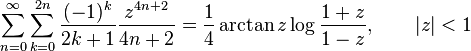  \sum_{n=0}^\infty \sum_{k=0}^{2n} \frac{(-1)^k}{2k+1} \frac{z^{4n+2}}{4n+2} = \frac{1}{4} \arctan{z} \log{\frac{1+z}{1-z}},\qquad  |z|<1 