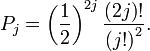 
P_j = \left(  \frac{1}{2}\right)  ^{2j}\frac{\left( 2j\right)!}{\left( j! \right)^2}.
