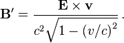 \mathbf{B}' = \frac{\mathbf{E} \times \mathbf{v}}{c^2\sqrt{1- \left(v/c\right)^2}} \,.