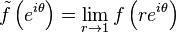 \tilde f\left(e^{i\theta}\right) = \lim_{r\to 1} f\left(re^{i\theta}\right)