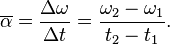 \overline{\alpha} = \frac{\Delta \omega}{\Delta t} = \frac{\omega_2 - \omega_1}{t_2 - t_1}.