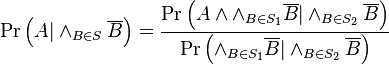 \Pr\left(A|\wedge_{B\in S} \overline{B}\right) = \frac{\Pr\left(A\wedge\wedge_{B\in S_{1}} \overline{B}| \wedge_{B\in S_{2}} \overline{B}\right)}{\Pr\left(\wedge_{B\in S_{1}}\overline{B}|\wedge_{B\in S_{2}} \overline{B} \right)}  