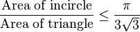 \frac{\text{Area of incircle}}{\text{Area of triangle}} \leq \frac{\pi}{3\sqrt{3}}