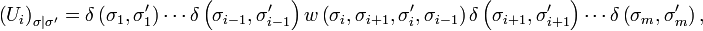 \left(U_{i}\right)_{\sigma|\sigma'}=\delta\left(\sigma_{1},\sigma_{1}'\right)\cdots\delta\left(\sigma_{i-1},\sigma_{i-1}'\right)w\left(\sigma_{i},\sigma_{i+1},\sigma_{i}',\sigma_{i-1}\right)\delta\left(\sigma_{i+1},\sigma_{i+1}'\right)\cdots\delta\left(\sigma_{m},\sigma_{m}'\right),