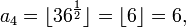 a_4= \lfloor 36^\frac{1}{2} \rfloor = \lfloor 6 \rfloor = 6, 