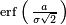  \scriptstyle\operatorname{erf}\,\left(\,\frac{a}{\sigma \sqrt{2}}\,\right)