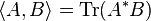  \langle A, B \rangle = \operatorname{Tr}(A^* B) 