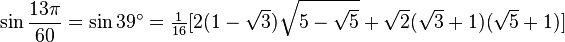 \sin\frac{13\pi}{60}=\sin 39^\circ=\tfrac1{16}[2(1-\sqrt3)\sqrt{5-\sqrt5}+\sqrt2(\sqrt3+1)(\sqrt5+1)]\,