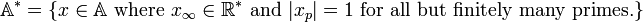  \mathbb{A}^{*} = \{x \in \mathbb{A} \text{ where } x_{\infty}\in \mathbb{R}^* \text{ and } |x_p|=1 \text{ for all but finitely many primes.}\}