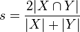 s = \frac{2 | X \cap Y |}{| X | + | Y |} 