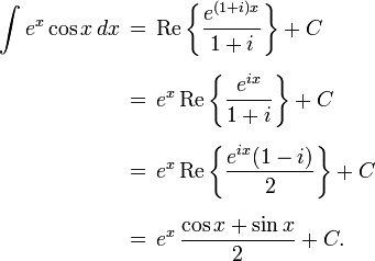 \begin{align}
\int e^x \cos x \, dx \,&=\, \operatorname{Re}\left\{\frac{e^{(1+i)x}}{1+i}\right\} + C \\[6pt]
&=\, e^x\operatorname{Re}\left\{\frac{e^{ix}}{1+i}\right\} +C \\[6pt]
&=\, e^x\operatorname{Re}\left\{\frac{e^{ix}(1-i)}{2}\right\} +C \\[6pt]
&=\, e^x\,\frac{\cos x + \sin x}{2} +C.
\end{align}
