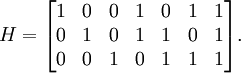 
H =   \begin{bmatrix}
    1 & 0 & 0 & 1 & 0 & 1 & 1\\
    0 & 1 & 0 & 1 & 1 & 0 & 1\\
    0 & 0 & 1 & 0 & 1 & 1 & 1
  \end{bmatrix}.
