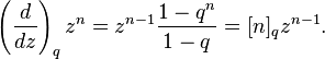 \left(\frac{d}{dz}\right)_q z^n = z^{n-1} \frac{1-q^n}{1-q}
=[n]_q z^{n-1}.