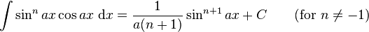 \int\sin^n ax\cos ax\;\mathrm{d}x = \frac{1}{a(n+1)}\sin^{n+1} ax +C\qquad\mbox{(for }n\neq -1\mbox{)}\,\!