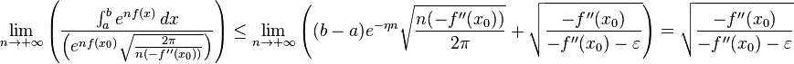 
\lim_{n \to +\infty} \left( \frac{\int_a^b e^{nf(x)} \, dx}{\left( e^{nf(x_0)}\sqrt{\frac{2 \pi}{n (-f''(x_0))}} \right)}  \right)
\le \lim_{n \to +\infty} \left( (b-a) e^{-\eta n} \sqrt{\frac{n (-f''(x_0))}{2 \pi}} + \sqrt{\frac{-f''(x_0)}{-f''(x_0) - \varepsilon}} \right)
= \sqrt{\frac{-f''(x_0)}{-f''(x_0) - \varepsilon}}
