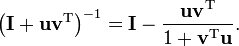 \left(\mathbf{I}+\mathbf{uv}^\mathrm{T}\right)^{-1} = \mathbf{I} - \frac{\mathbf{uv}^\mathrm{T}}{1+\mathbf{v}^\mathrm{T}\mathbf{u}}.