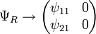 
  \Psi_R \rightarrow 
  \begin{pmatrix}
  \psi_{11} & 0 \\ \psi_{21} & 0
\end{pmatrix}
