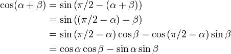 
\begin{align}
\cos (\alpha + \beta) & = \sin\left(  \pi/2-(\alpha + \beta)\right) \\
& = \sin\left(  (\pi/2-\alpha) - \beta\right) \\
& = \sin\left(  \pi/2-\alpha\right) \cos \beta - \cos\left(  \pi/2-\alpha\right) \sin \beta \\
& = \cos \alpha \cos \beta - \sin \alpha \sin \beta \\
\end{align}
