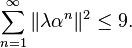  \sum_{n=1}^{\infty}\|\lambda\alpha^n\|^2 \leq 9. 