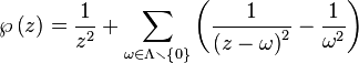 \wp\left(z\right)=\frac{1}{z^{2}}+\sum_{\omega\in\Lambda\smallsetminus\left\{ 0\right\} }\left(\frac{1}{\left(z-\omega\right)^{2}}-\frac{1}{\omega^{2}}\right)