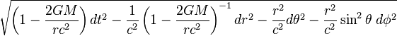 \sqrt{\left( 1 - \frac{2GM}{rc^2} \right ) dt^2 - \frac{1}{c^2}\left ( 1 - \frac{2GM}{rc^2} \right )^{-1} dr^2 - \frac{r^2}{c^2} d\theta^2 - \frac{r^2}{c^2} \sin^2 \theta \; d\phi^2}