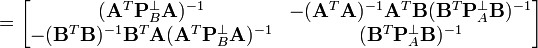 
=
\begin{bmatrix}
                 (\mathbf A^T \mathbf P_B^\perp \mathbf A)^{-1}         
                 & -(\mathbf A^T \mathbf A)^{-1}\mathbf A^T \mathbf B(\mathbf B^T \mathbf P_A^\perp \mathbf B)^{-1}
\\
                 -(\mathbf B^T \mathbf B)^{-1}\mathbf B^T \mathbf A(\mathbf A^T \mathbf P_B^\perp \mathbf A)^{-1}
                 & (\mathbf B^T \mathbf P_A^{\perp} \mathbf B)^{-1}
\end{bmatrix}
