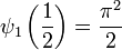  \psi_1\left(\frac{1}{2}\right) = \frac{\pi^2}{2}