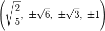 \left(\sqrt{\frac{2}{5}},\  \pm\sqrt{6},\           \pm\sqrt{3},\         \pm1\right)