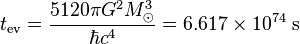 t_{\operatorname{ev}} = \frac{5120 \pi G^2 M_{\odot}^3}{\hbar c^4} = 6.617 \times 10^{74} \; \text{s} \;