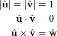 \begin{align}
 |\hat{\mathbf u}| = |\hat{\mathbf v}| &= 1\\
 \hat{\mathbf u} \cdot \hat{\mathbf v} &= 0\\
 \hat{\mathbf u} \times \hat{\mathbf v} &= \hat{\mathbf w}
\end{align}