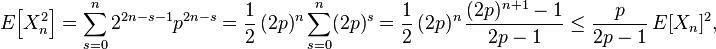 E\!\left[X_n^2 \right ] = \sum_{s=0}^n 2^{2n-s-1} p^{2n-s} = \frac 12\,(2p)^n \sum_{s=0}^n (2p)^s = \frac12\,(2p)^n \, \frac{(2p)^{n+1}-1}{2p-1} \le \frac p{2p-1} \,E[X_n]^2,