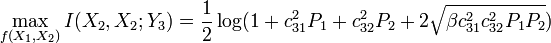 
\max_{f(X_1,X_2)} I(X_2,X_2;Y_3) = \frac{1}{2} \log(1 + c^2_{31} P_1 + c^2_{32} P_2 + 2 \sqrt{ \beta c^2_{31} c^2_{32} P_1 P_2})
