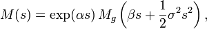 M(s) = \exp(\alpha  s) \, M_g \left(\beta s + \frac12 \sigma^2 s^2 \right),