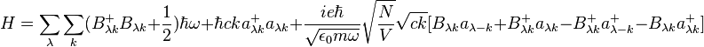 H=\sum_{\lambda}\sum_k(B_{\lambda k}^+B_{\lambda
k}+{1\over2})\hbar \omega +\hbar cka_{\lambda k}^+a_{\lambda k}
+{ie\hbar\over
{\sqrt {\epsilon_0 m\omega}}}\sqrt{N\over V}
{\sqrt {ck}} [B_{\lambda k}a_{\lambda
-k} +B_{\lambda k}^+a_{\lambda k}-B_{\lambda k}^+a_{\lambda-k}^+
-B_{\lambda k}a_{\lambda k}^+]