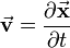 \vec{\textbf v}=\frac{\partial\vec{\textbf x}}{\partial t}\,