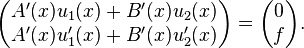 \begin{pmatrix}
A'(x)u_1(x)+B'(x)u_2(x)\\
A'(x)u_1'(x)+B'(x)u_2'(x)\end{pmatrix} =
\begin{pmatrix}
0\\f\end{pmatrix}.