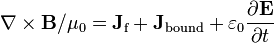 \mathbf{\nabla} \times \mathbf{B}/\mu_0 =\mathbf{J}_{\text{f}}+ \mathbf{J}_{\mathrm{bound}} + \varepsilon_0 \frac{\partial \mathbf E }{\partial t}