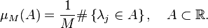 \mu_M (A) = \frac{1}{M} \# \left\{ \lambda_j \in A \right\}, \quad A \subset \mathbb{R}. 