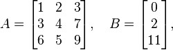 
A =
\begin{bmatrix}
1 & 2 & 3 \\
3 & 4 & 7 \\
6 & 5 & 9
\end{bmatrix}
, \quad
B = 
\begin{bmatrix}
0 \\
2 \\
11
\end{bmatrix},
