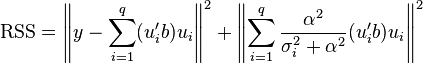 \operatorname{RSS} = \left \| y - \sum _{i=1} ^q (u_i ' b) u_i \right \| ^2 + \left \| \sum _{i=1} ^q \frac{\alpha ^ 2}{\sigma _i ^ 2 + \alpha ^ 2} (u_i ' b) u_i \right \| ^2