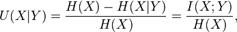 
U(X|Y) = \frac{H(X)-H(X|Y)}{H(X)} = \frac{I(X;Y)}{H(X)} ,
