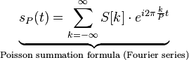 \underbrace{s_P(t) = \sum_{k=-\infty}^{\infty} S[k] \cdot e^{i 2\pi \frac{k}{P} t}}_{\text{Poisson summation formula (Fourier series)}}\,